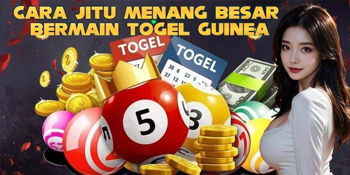 Cara Jitu Menang Besar Bermain Togel Guinea