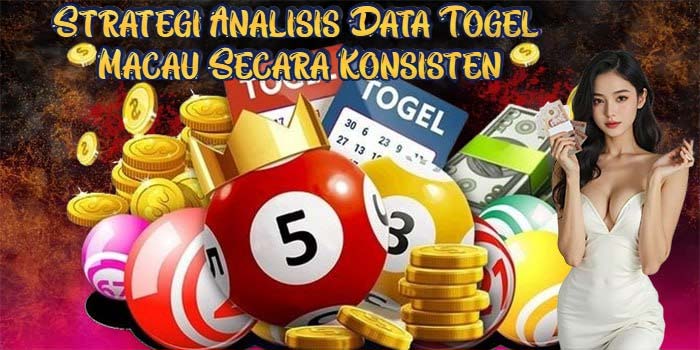 Strategi Analisis Data Togel Macau Secara Konsisten